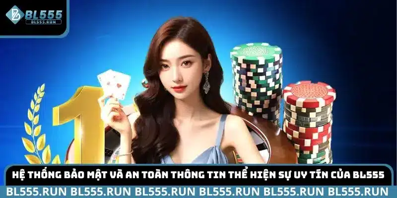 Hệ thống bảo mật và an toàn thông tin thể hiện sự uy tín của BL555