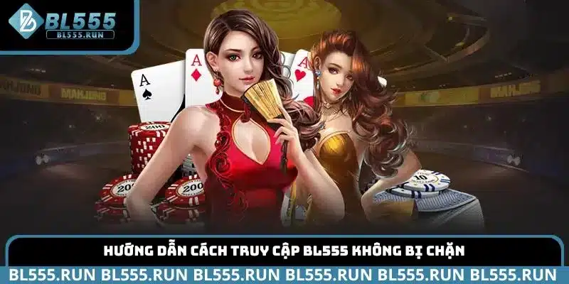 Hướng dẫn cách truy cập BL555 không bị chặn