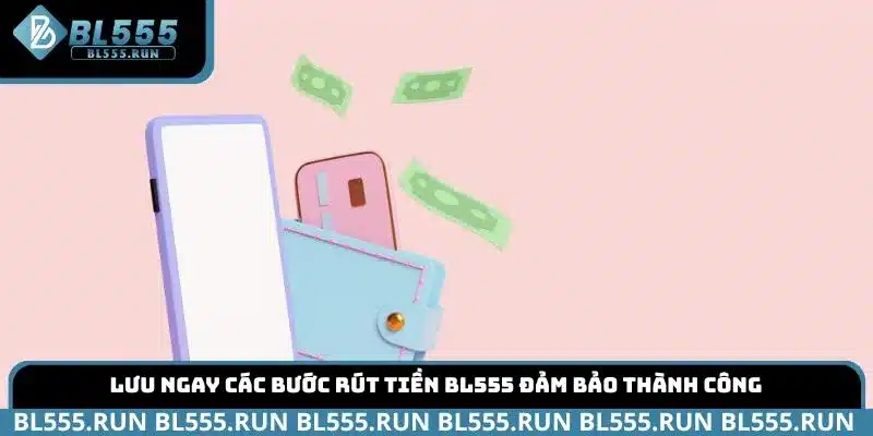 Lưu ngay các bước rút tiền BL555 đảm bảo thành công