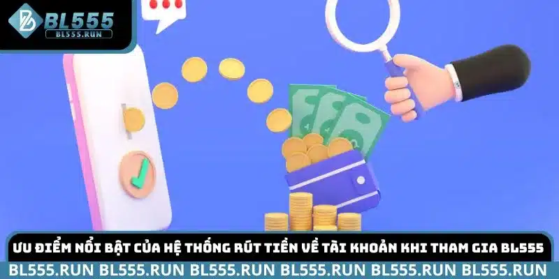 Ưu điểm nổi bật của hệ thống rút tiền về tài khoản khi tham gia BL555